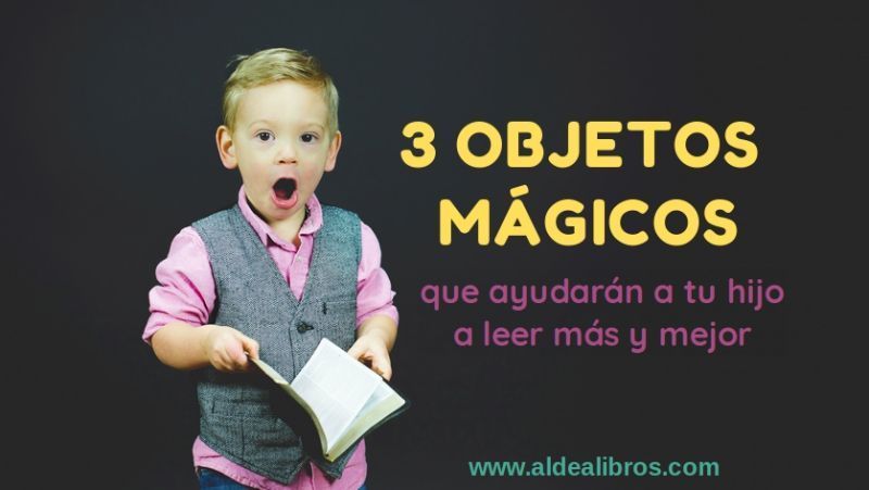 3 objetos mágicos que ayudaran a tus hijos a leer mas y mejor