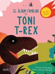 Libros sobre dinosaurios - El álbum familiar de Toni T-Rex